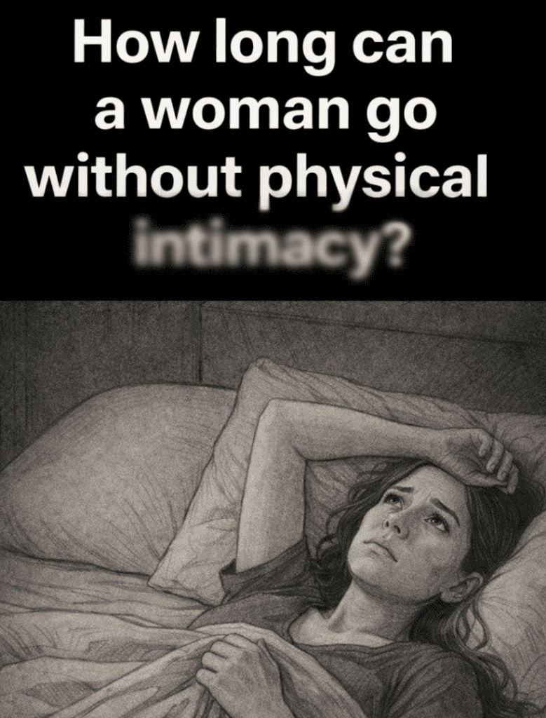 How long can a woman live without physical inti.macy?